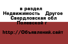  в раздел : Недвижимость » Другое . Свердловская обл.,Полевской г.